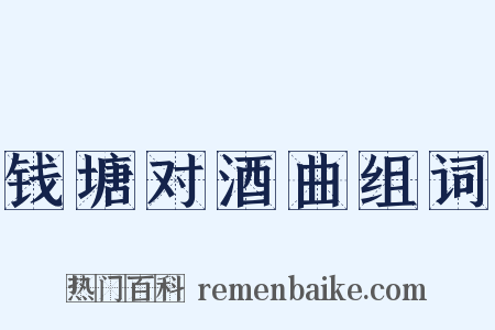 钱塘对酒曲组词是什么意思的图片